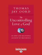 The Uncontrolling Love of God: An Open and Relational Account of Providence