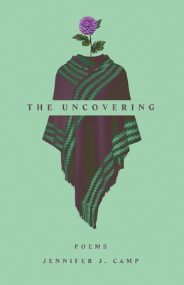 The Uncovering: poems - Camp, Jennifer J
