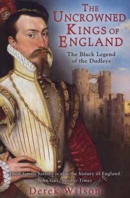 The Uncrowned Kings of England: The Black Legend of the Dudleys - Wilson, Derek, Mr.
