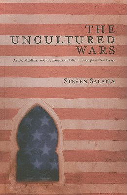 The Uncultured Wars: Arabs, Muslims and the Poverty of Liberal Thought - New Essays - Salaita, Doctor Steven