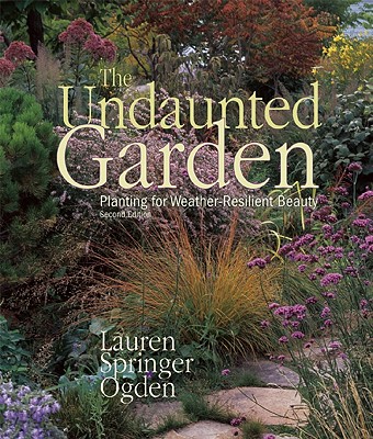 The Undaunted Garden: Planting for Weather-Resilient Beauty - Springer Ogden, Lauren