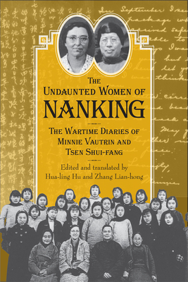 The Undaunted Women of Nanking: The Wartime Diaries of Minnie Vautrin and Tsen Shui-Fang - Hu, Hua-Ling, and Lian-hong, Zhang