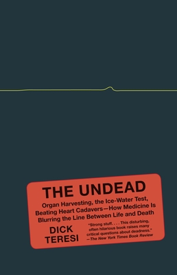The Undead: Organ Harvesting, the Ice-Water Test, Beating-Heart Cadavers--How Medicine Is Blurring the Line Between Life and Death - Teresi, Dick