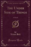 The Under Side of Things: A Novel (Classic Reprint)