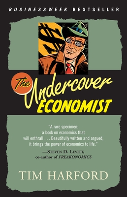 The Undercover Economist: Exposing Why the Rich are Rich, the Poor are Poor--and Why You Can Never Buy a Decent Used Car! - Harford, Tim