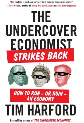 The Undercover Economist Strikes Back: How to Run--Or Ruin--An Economy - Harford, Tim