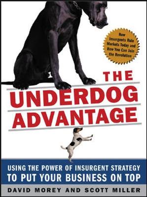 The Underdog Advantage: Using the Power of Insurgent Strategy to Put Your Business on Top - Morey, David, and Miller, Scott