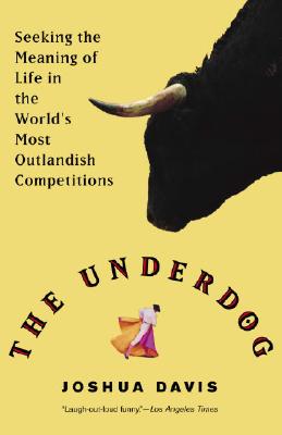 The Underdog: Seeking the Meaning of Life in the World's Most Outlandish Competitions - Davis, Joshua