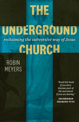 The Underground Church: Reclaiming the Subversive Way of Jesus - Meyers, Robin
