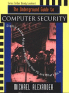 The Underground Guide to Computer Security: Slightly Askew Advice on Protecting Your PC and What S on It - Alexander, Michael, and Leonhard, Woody (Editor)