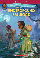 The Underground Railroad (American Girl: Real Stories from My Time): Volume 1