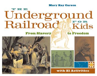 The Underground Railroad for Kids: From Slavery to Freedom with 21 Activities Volume 3 - Carson, Mary Kay