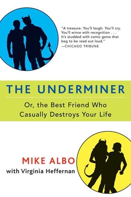 The Underminer: Or, the Best Friend Who Casually Destroys Your Life - Albo, Mike, and Heffernan, Virginia