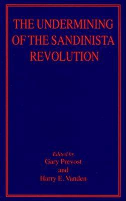 The Undermining of the Sandinista Revolution - Prevost Gary