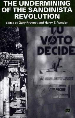 The Undermining of the Sandinista Revolution - Prevost, Gary (Editor), and Vanden, Harry E (Editor)