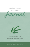 The Understanding Your Grief Journal: Exploring the Ten Essential Touchstones