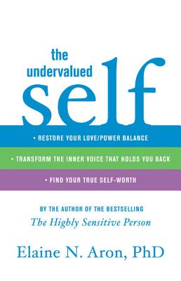 The Undervalued Self: Restore Your Love/Power Balance, Transform the Inner Voice That Holds You Back, and Find Your True Self-Worth - Aron, Elaine N, Ph.D.