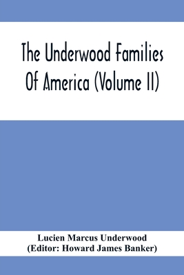 The Underwood Families Of America (Volume Ii) - Marcus Underwood, Lucien, and James Banker, Howard (Editor)