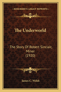 The Underworld: The Story of Robert Sinclair, Miner (1920)