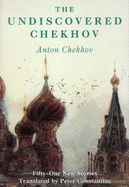 The Undiscovered Chekhov: Fifty New Stories