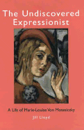 The Undiscovered Expressionist: A Life of Marie-Louise Von Motesiczky