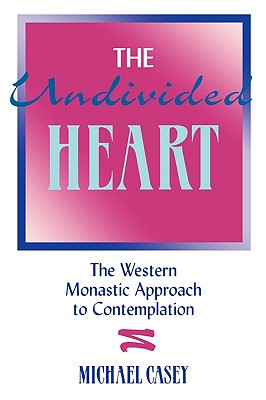 The Undivided Heart:: The Western Monastic Approach to Contemplation - Casey, Michael
