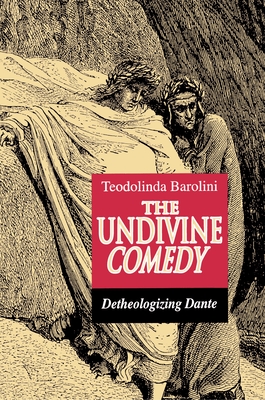 The Undivine Comedy: Detheologizing Dante - Barolini, Teodolinda