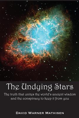 The Undying Stars: The Truth That Unites the World's Ancient Wisdom and the Conspiracy to Keep It from You - Mathisen, David Warner