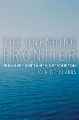 The Unending Frontier: An Environmental History of the Early Modern World - Richards, John F
