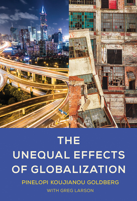 The Unequal Effects of Globalization - Goldberg, Pinelopi Koujianou, and Larson, Greg (Contributions by)