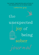 The Unexpected Joy of Being Sober Journal: THE COMPANION TO THE SUNDAY TIMES BESTSELLER