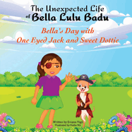 The Unexpected Life of Bella Lulu Badu: Bella's Day with One-Eyed Jack and Sweet Dottie