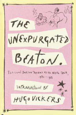 The Unexpurgated Beaton: The Cecil Beaton Diaries as He Wrote Them, 1970-1980 - Beaton, Cecil, Sir, and Vickers, Hugo (Introduction by)