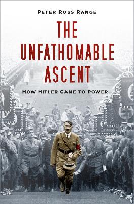 The Unfathomable Ascent: How Hitler Came to Power - Range, Peter Ross