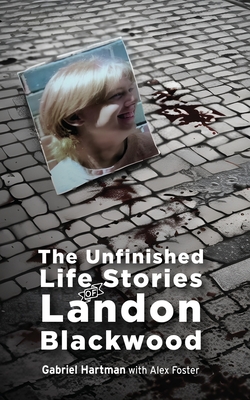 The Unfinished Life Stories of Landon Blackwood - Hartman, Gabriel, and Foster, Alex (Introduction by)
