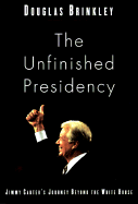 The Unfinished Presidency: Jimmy Carter's Quest for Global Peace - Brinkley, Douglas G