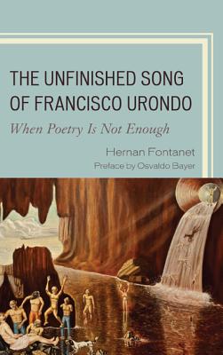 The Unfinished Song of Francisco Urondo: When Poetry is Not Enough - Fontanet, Hernan