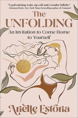 The Unfolding: An Invitation to Come Home to Yourself - Estoria, Arielle