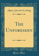 The Unforeseen (Classic Reprint)