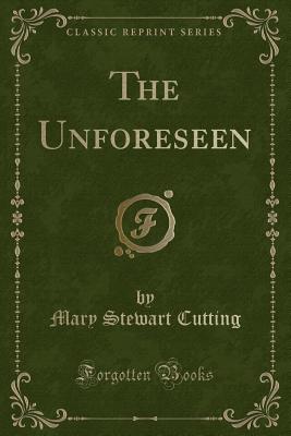 The Unforeseen (Classic Reprint) - Cutting, Mary Stewart