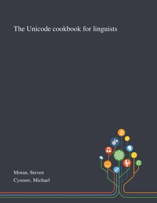 The Unicode Cookbook for Linguists - Moran, Steven, and Cysouw, Michael