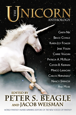 The Unicorn Anthology - Beagle, Peter S (Editor), and Weisman, Jacob (Editor), and Vaughn, Carrie (Contributions by)