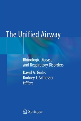 The Unified Airway: Rhinologic Disease and Respiratory Disorders - Gudis, David A (Editor), and Schlosser, Rodney J (Editor)