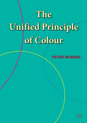 The Unified Principle of Colour - Moddel, Peter