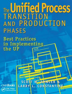 The Unified Process Transition and Production Phases: Best Practices in Implementing the UP - W. Ambler, Scott, and Constantine, Larry