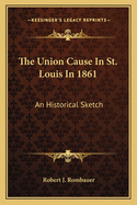 The Union Cause in St. Louis in 1861; An Historical Sketch
