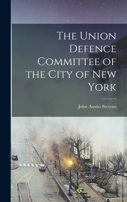 The Union Defence Committee of the City of New York - Stevens, John Austin
