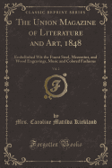 The Union Magazine of Literature and Art, 1848, Vol. 2: Embellished Wit the Finest Steel, Mezzotint, and Wood Engravings, Music and Colored Fashions (Classic Reprint)