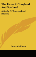 The Union Of England And Scotland: A Study Of International History