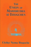 The Union of Mahamudra and Dzogchen: A Commentary on the Quintessence of Spiritual Practice, the Direct Instructions of the Great Compassionate One by Karma Chagmey Rinpoche